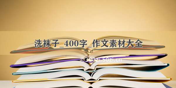 洗袜子_400字_作文素材大全