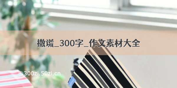 撒谎_300字_作文素材大全