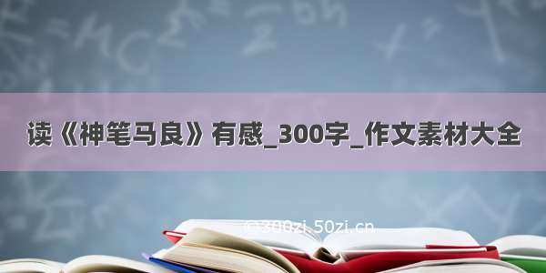 读《神笔马良》有感_300字_作文素材大全