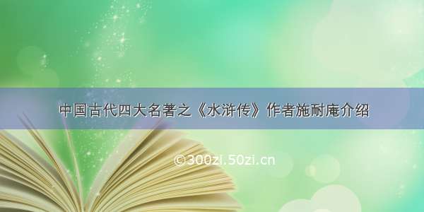 中国古代四大名著之《水浒传》作者施耐庵介绍