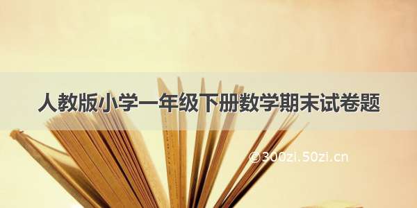 人教版小学一年级下册数学期末试卷题