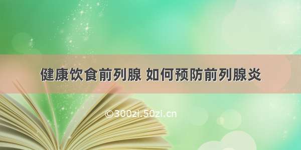 健康饮食前列腺 如何预防前列腺炎