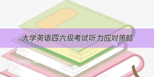 大学英语四六级考试听力应对策略