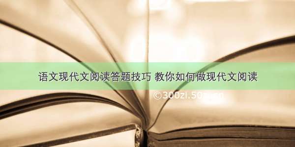 语文现代文阅读答题技巧 教你如何做现代文阅读