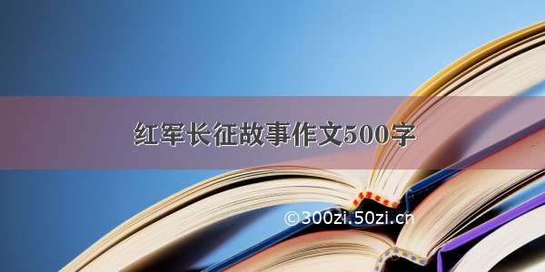 红军长征故事作文500字