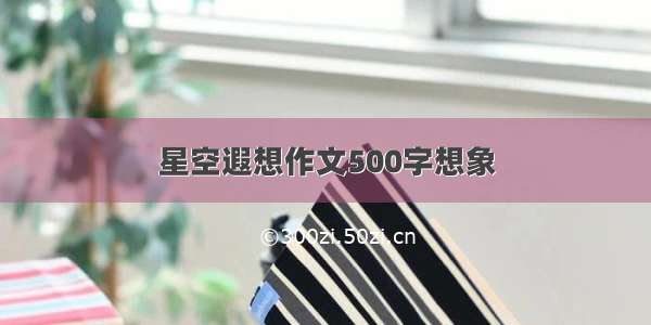 星空遐想作文500字想象