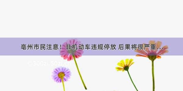 亳州市民注意！非机动车违规停放 后果将很严重…