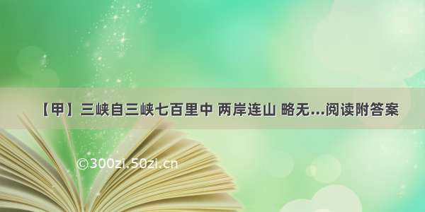 【甲】三峡自三峡七百里中 两岸连山 略无...阅读附答案