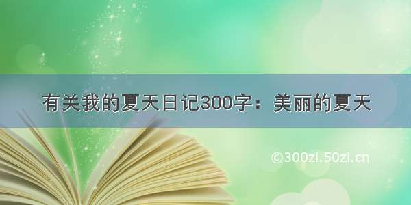 有关我的夏天日记300字：美丽的夏天