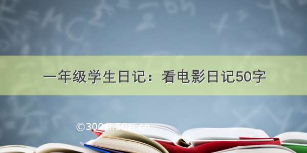 一年级学生日记：看电影日记50字