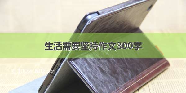 生活需要坚持作文300字