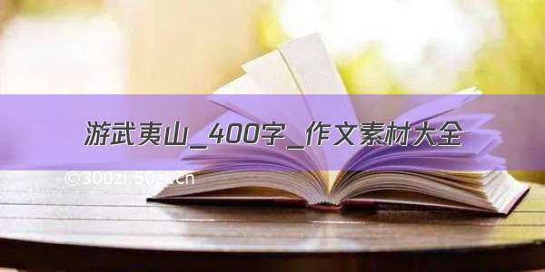 游武夷山_400字_作文素材大全