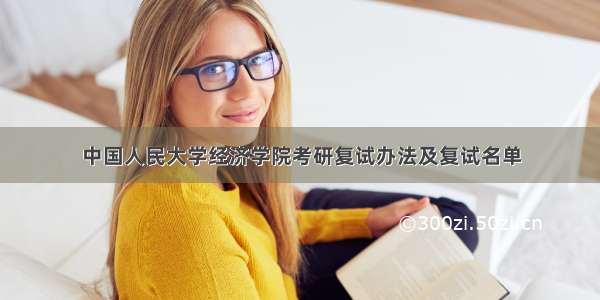 中国人民大学经济学院考研复试办法及复试名单