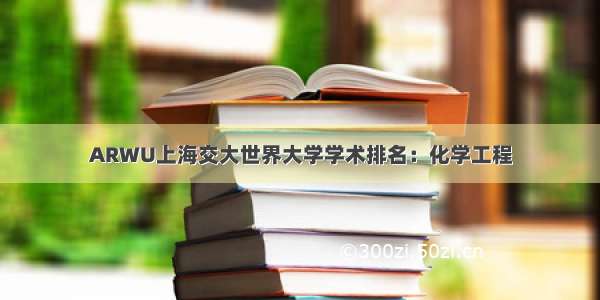 ARWU上海交大世界大学学术排名：化学工程