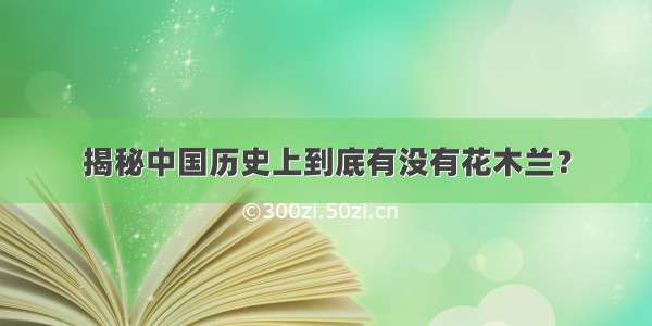 揭秘中国历史上到底有没有花木兰？