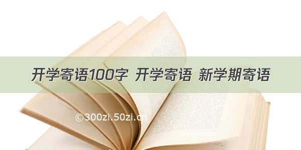 开学寄语100字 开学寄语 新学期寄语