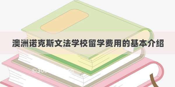 澳洲诺克斯文法学校留学费用的基本介绍