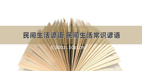 民间生活谚语 民间生活常识谚语