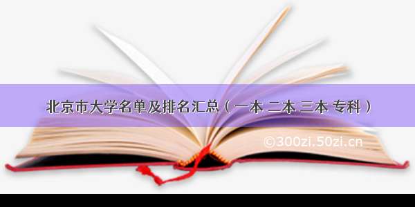 北京市大学名单及排名汇总（一本 二本 三本 专科）