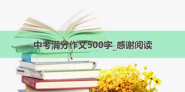 中考满分作文500字_感谢阅读