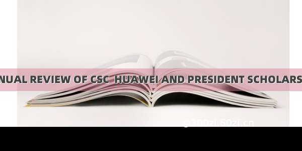 ANNUAL REVIEW OF CSC  HUAWEI AND PRESIDENT SCHOLARSHIP