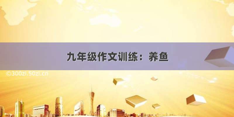 九年级作文训练：养鱼