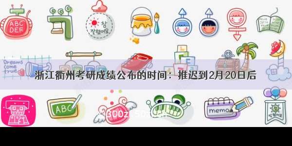 浙江衢州考研成绩公布的时间：推迟到2月20日后