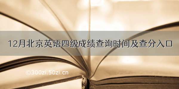 12月北京英语四级成绩查询时间及查分入口