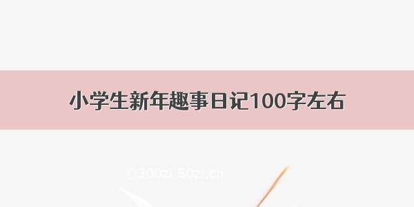 小学生新年趣事日记100字左右