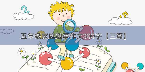 五年级家庭趣事作文300字【三篇】