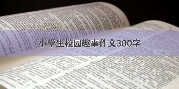 小学生校园趣事作文300字