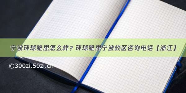 宁波环球雅思怎么样？环球雅思宁波校区咨询电话【浙江】