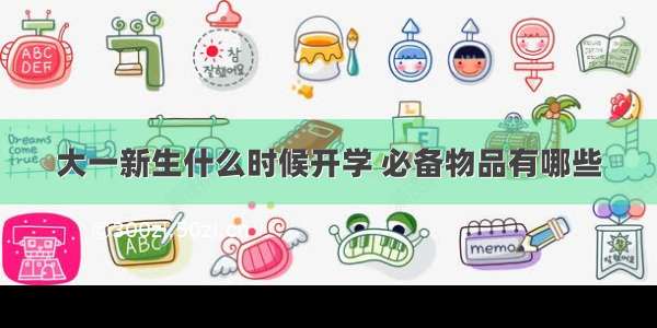 大一新生什么时候开学 必备物品有哪些