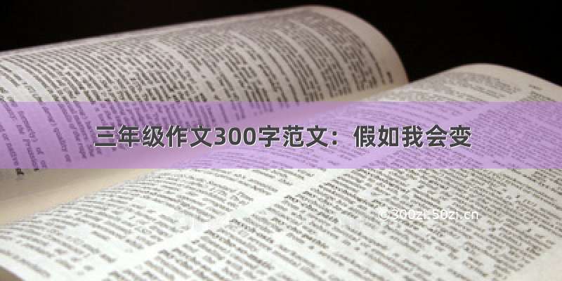 三年级作文300字范文：假如我会变