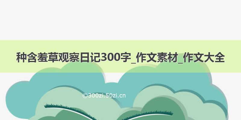 种含羞草观察日记300字_作文素材_作文大全