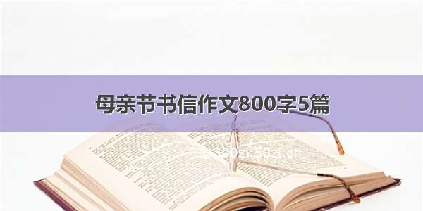 母亲节书信作文800字5篇