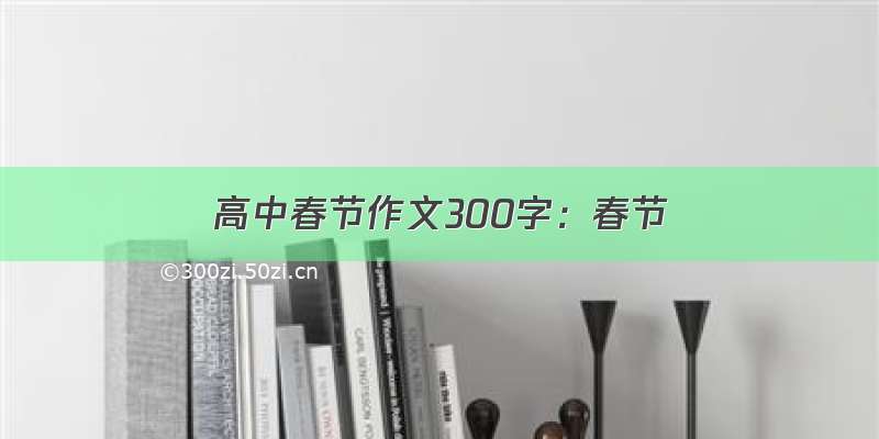 高中春节作文300字：春节