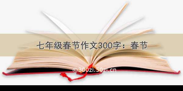 七年级春节作文300字：春节