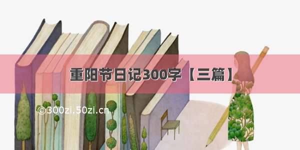 重阳节日记300字【三篇】