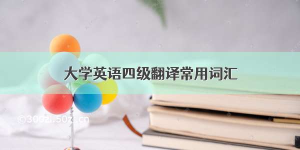 大学英语四级翻译常用词汇