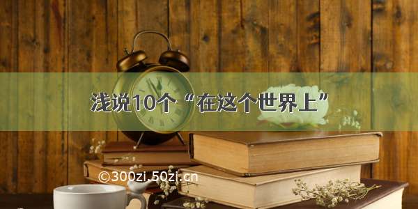 浅说10个“在这个世界上”