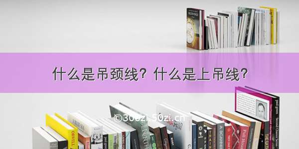 什么是吊颈线？什么是上吊线？