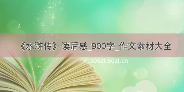 《水浒传》读后感_900字_作文素材大全