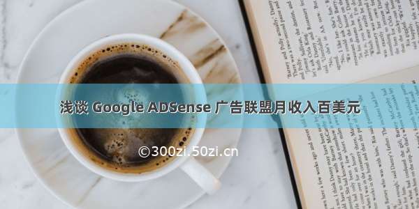 浅谈 Google ADSense 广告联盟月收入百美元