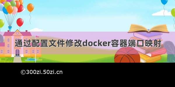 通过配置文件修改docker容器端口映射