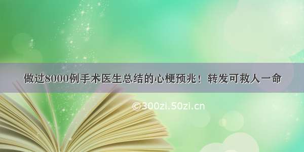 做过8000例手术医生总结的心梗预兆！转发可救人一命