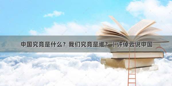 中国究竟是什么？我们究竟是谁？｜许倬云说中国