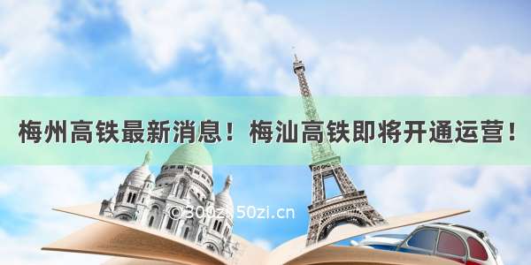 梅州高铁最新消息！梅汕高铁即将开通运营！