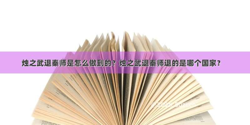 烛之武退秦师是怎么做到的？烛之武退秦师退的是哪个国家？