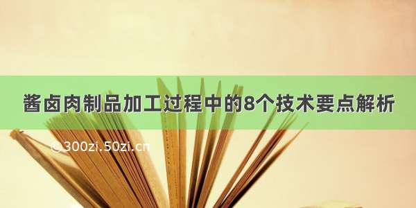 酱卤肉制品加工过程中的8个技术要点解析